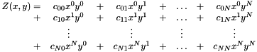 \begin{eqnarray*}\begin{array}{rccccccc} Z(x,y) = & c_{00} x^{0} y^{0} &+& c_{01} x^{0} y^{1} &+& \dots &+& c_{0N} x^{0} y^{N} \\ + & c_{10} x^{1} y^{0} &+& c_{11} x^{1} y^{1} &+& \dots &+& c_{1N} x^{1} y^{N} \\ & \vdots & & \vdots & & \vdots && \vdots \\ + & c_{N0} x^{N} y^{0} &+& c_{N1} x^{N} y^{1} &+& \dots &+& c_{NN} x^{N} y^{N} \\ \end{array} \end{eqnarray*}